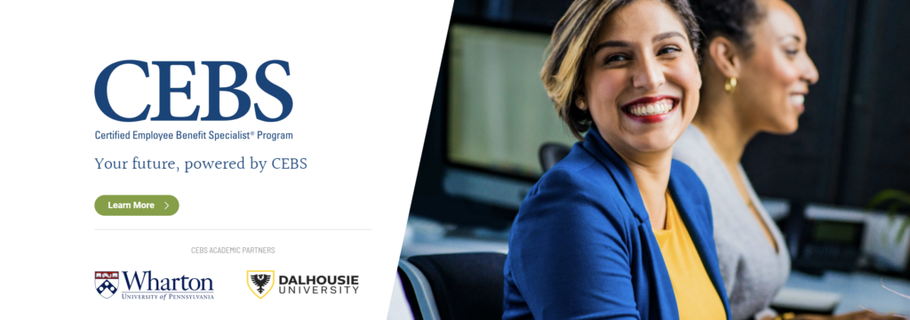 CEBS (Certified Employee Benefit Specialist) by International Foundation of Employee Benefit Plans and the Wharton School of the University of Pennsylvania